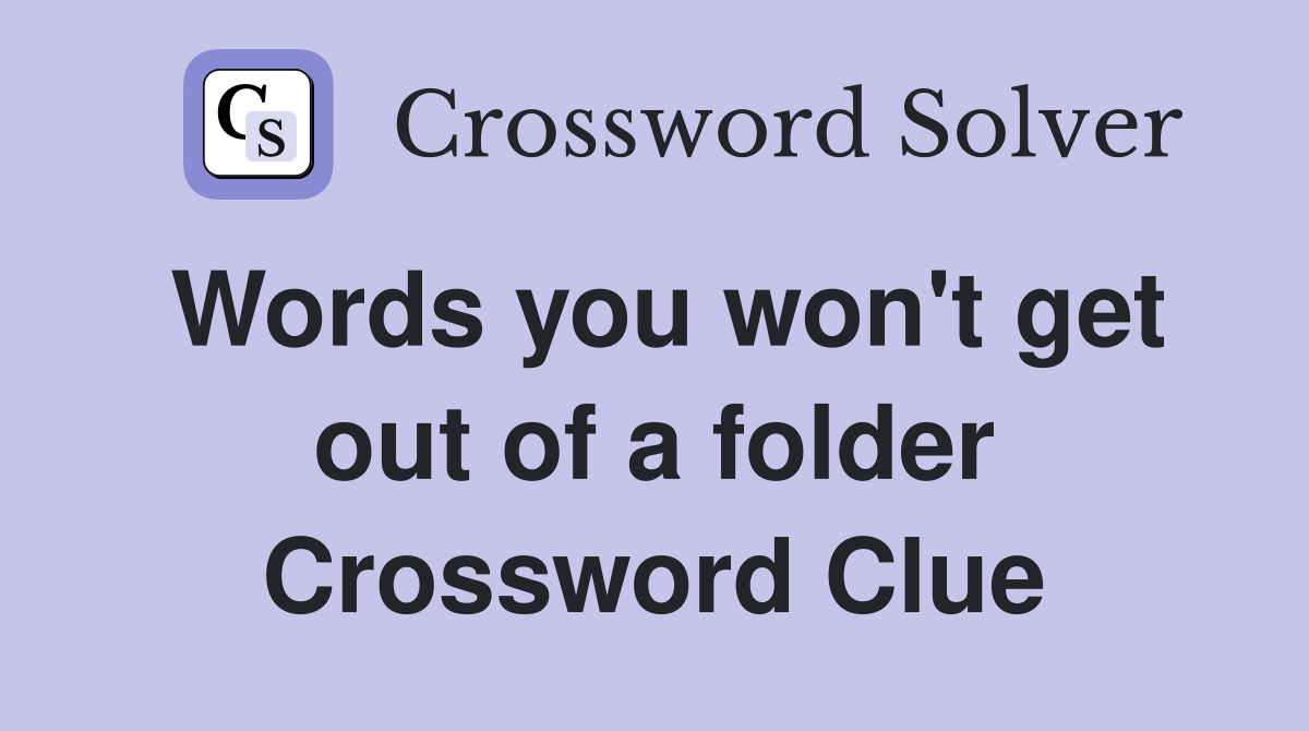Words you won't get out of a folder Crossword Clue