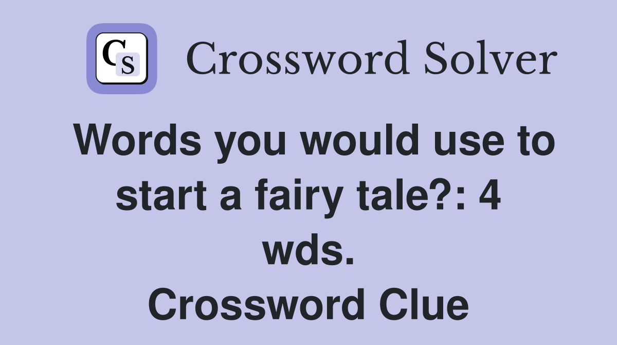 Words you would use to start a fairy tale?: 4 wds. Crossword Clue