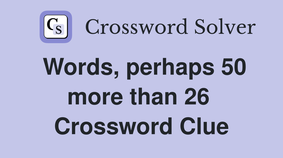 Words, perhaps 50 more than 26  Crossword Clue
