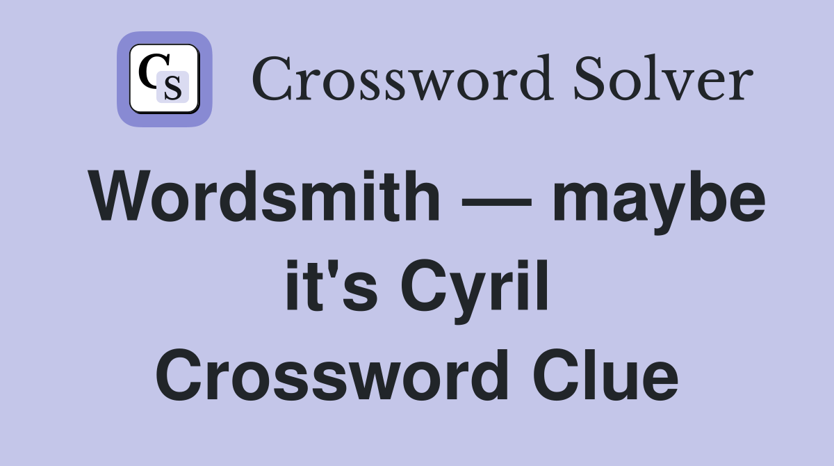 Wordsmith — maybe it's Cyril Crossword Clue