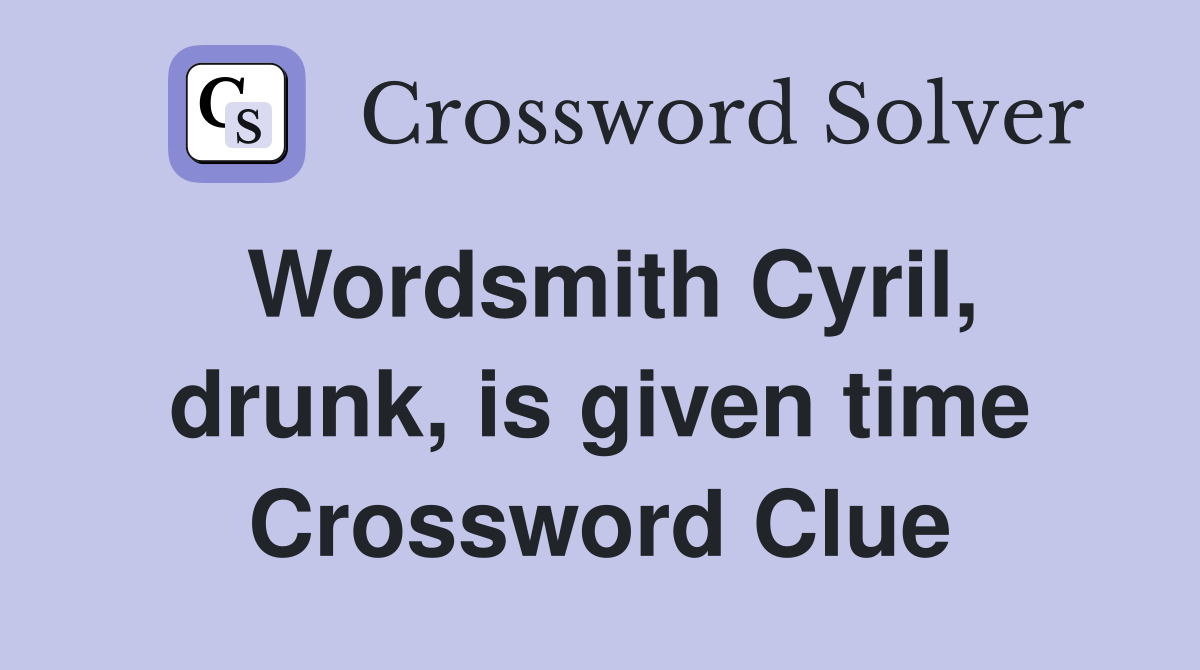 Wordsmith Cyril, drunk, is given time Crossword Clue