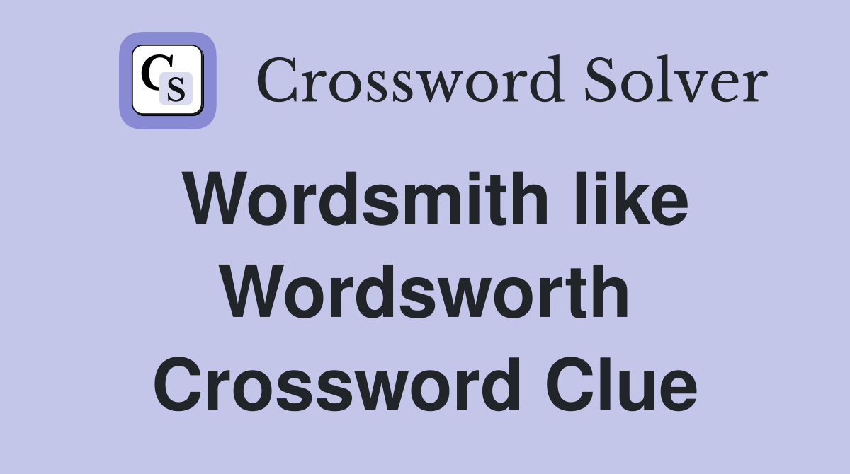 Wordsmith like Wordsworth Crossword Clue