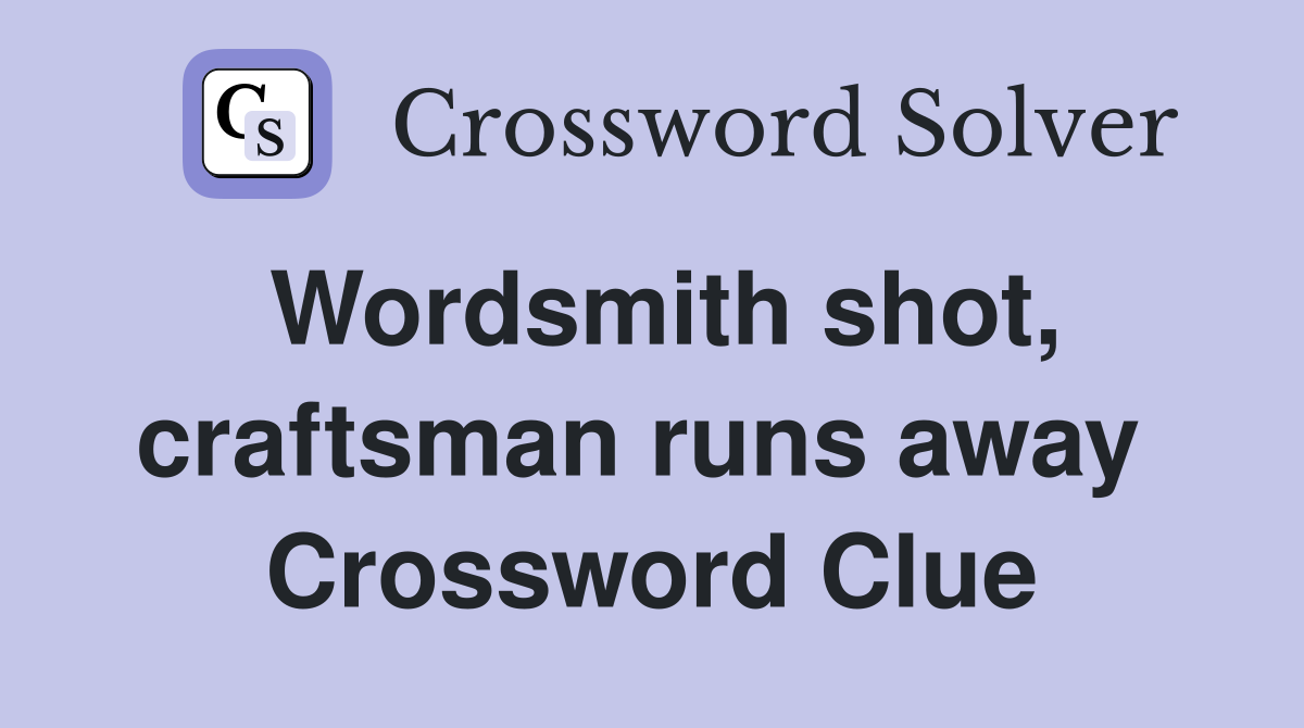 Wordsmith shot, craftsman runs away  Crossword Clue