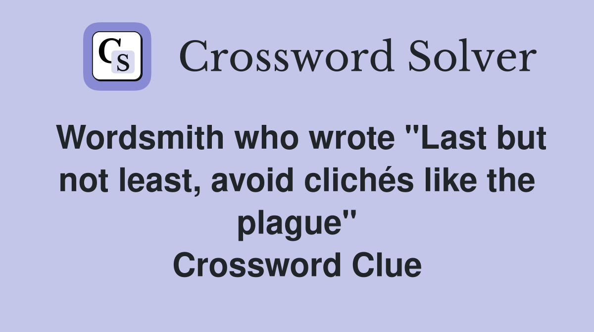 Wordsmith who wrote "Last but not least, avoid clichés like the plague" Crossword Clue
