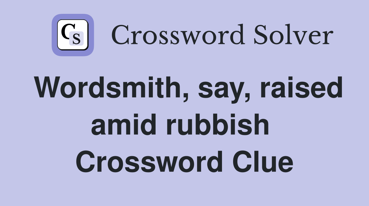 Wordsmith, say, raised amid rubbish  Crossword Clue