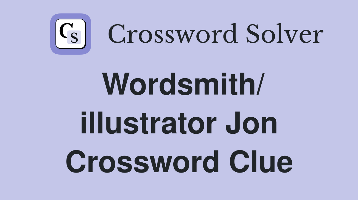 Wordsmith/ illustrator Jon Crossword Clue