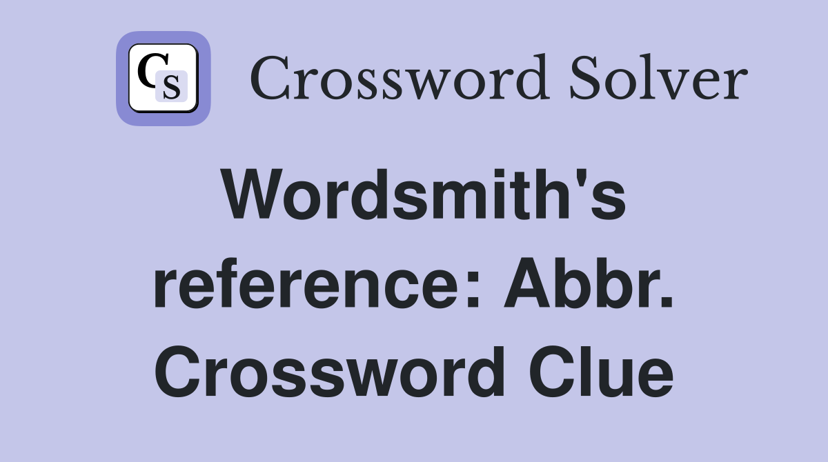 Wordsmith's reference: Abbr. Crossword Clue