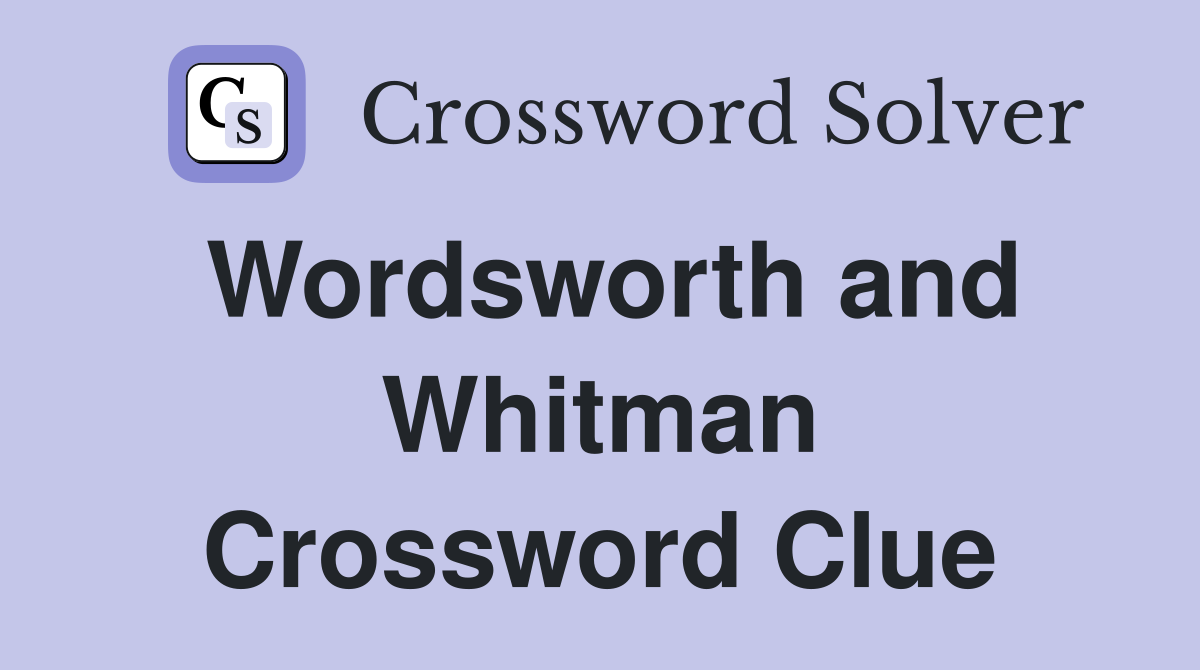 Wordsworth and Whitman Crossword Clue