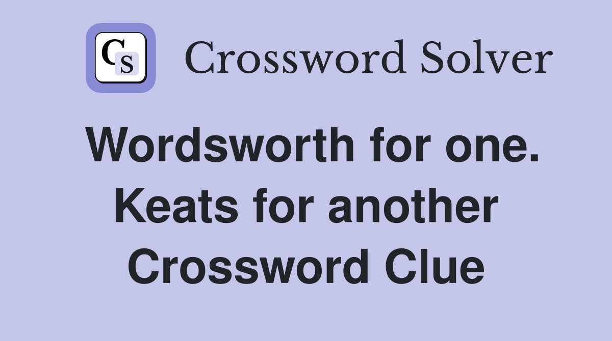 Wordsworth for one. Keats for another Crossword Clue