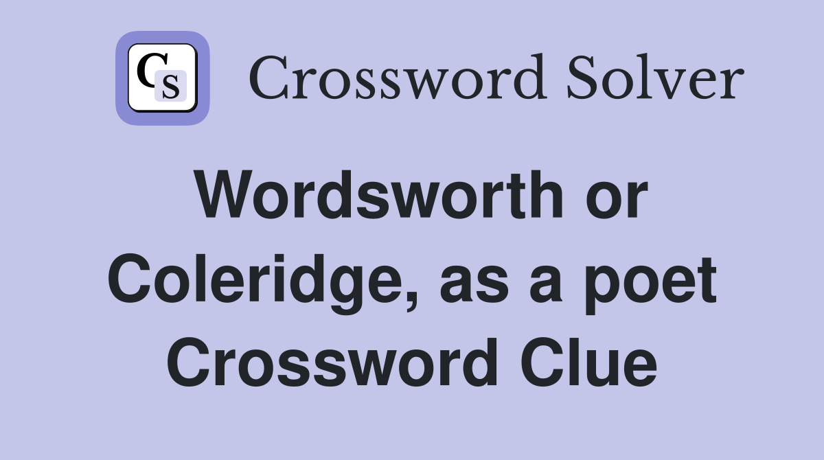 Wordsworth or Coleridge, as a poet Crossword Clue