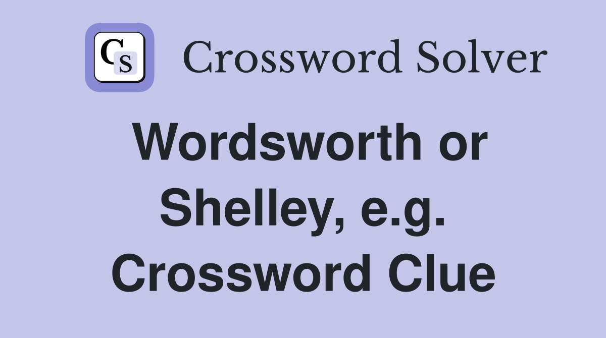 Wordsworth or Shelley, e.g. Crossword Clue
