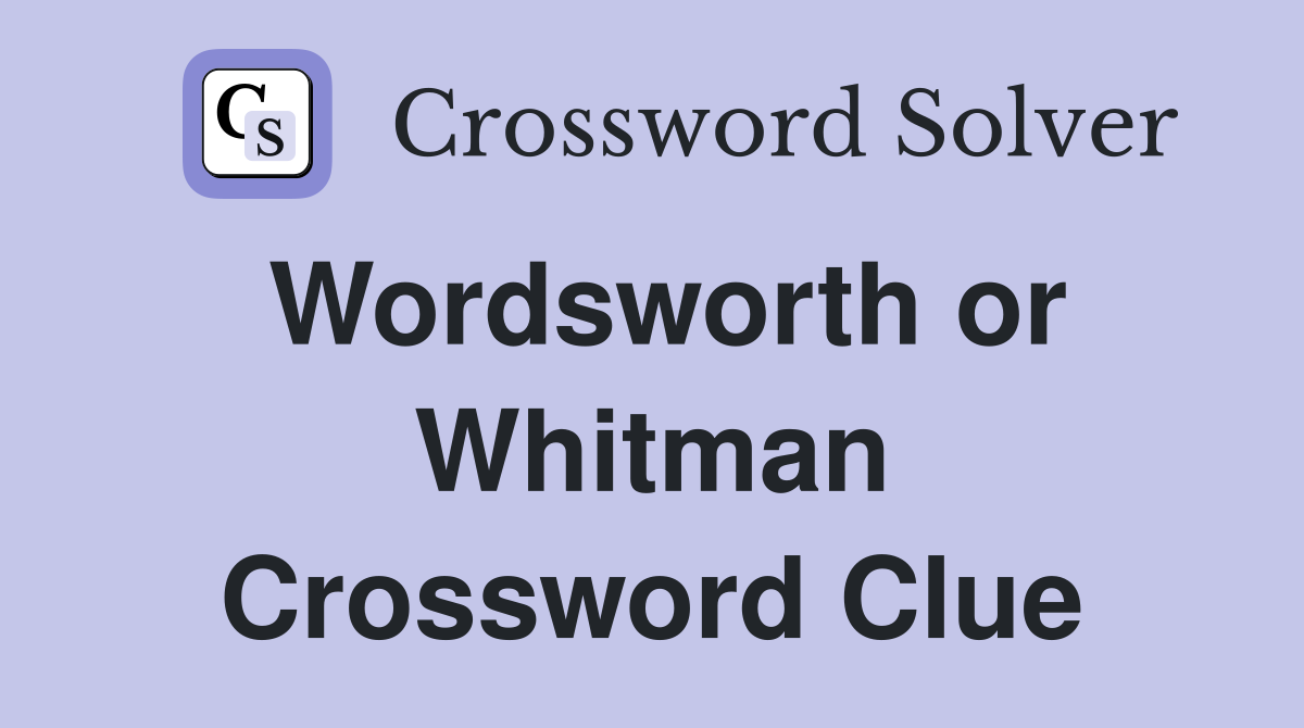 Wordsworth or Whitman Crossword Clue