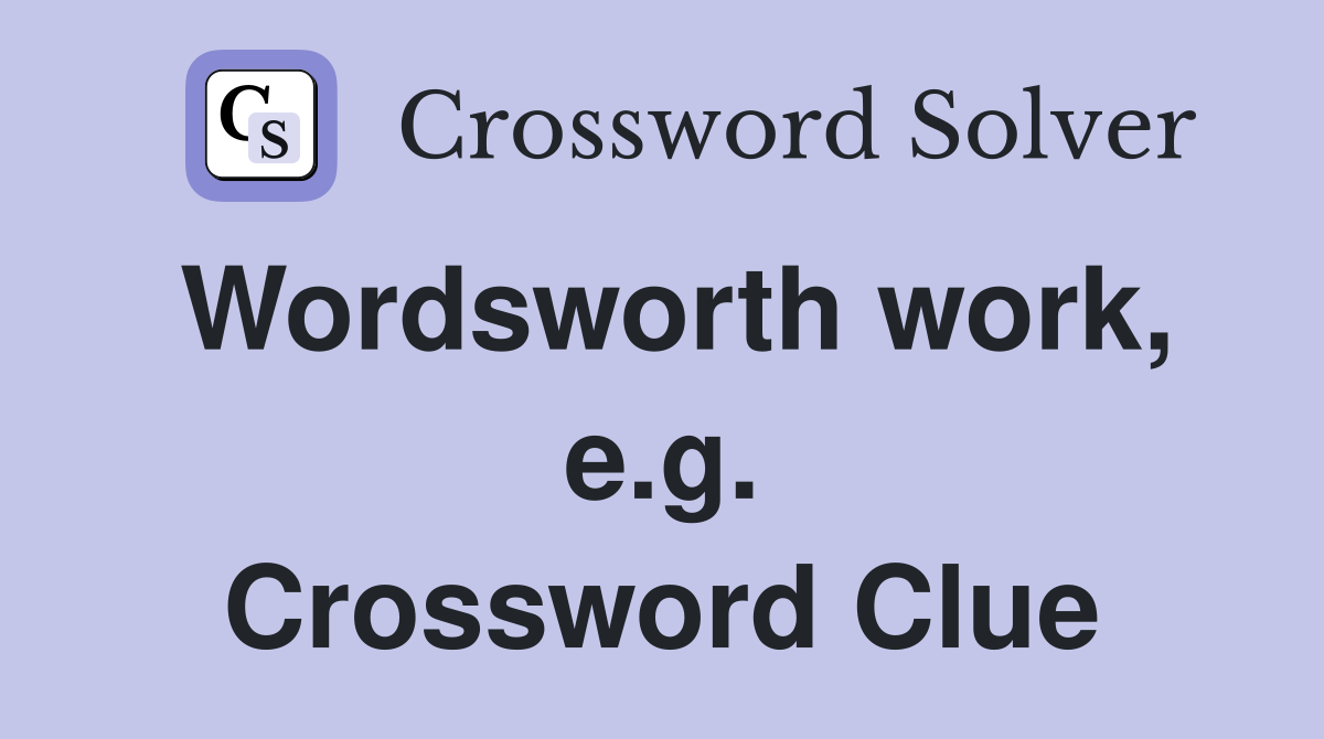 Wordsworth work, e.g. Crossword Clue