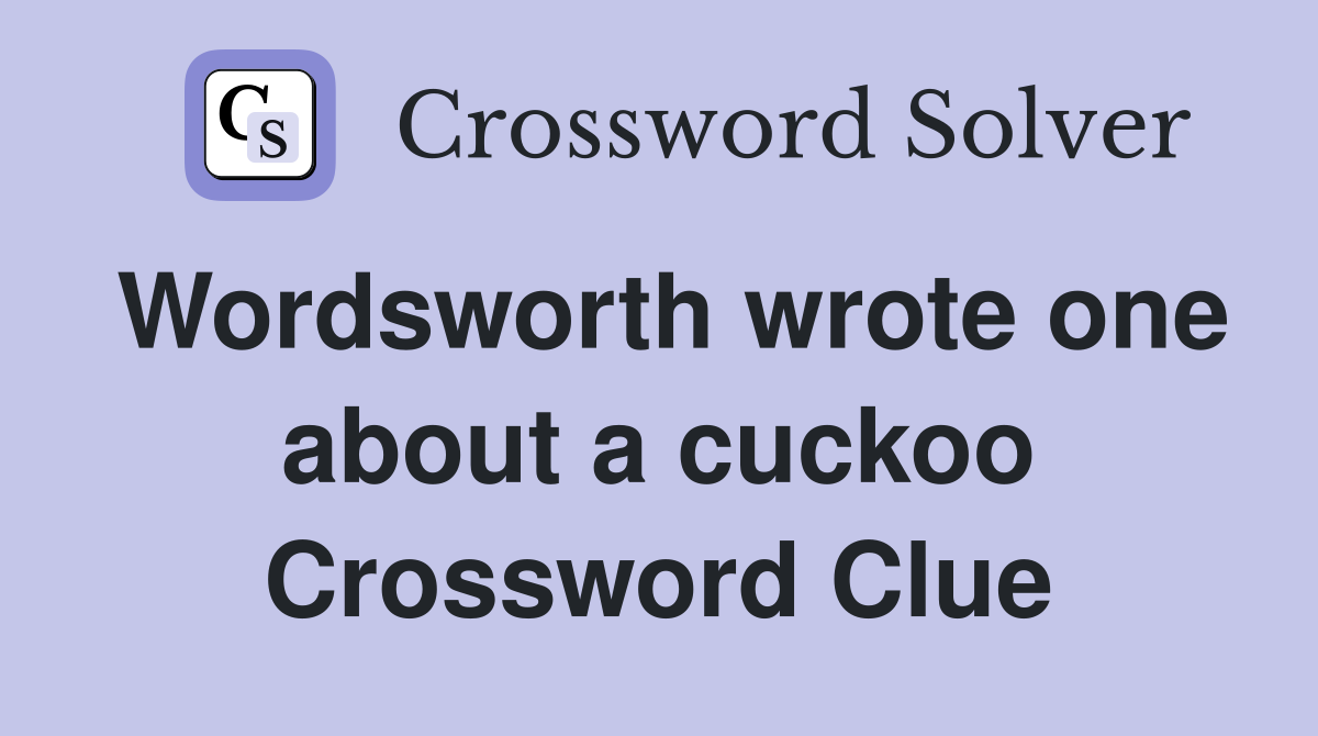 Wordsworth wrote one about a cuckoo Crossword Clue