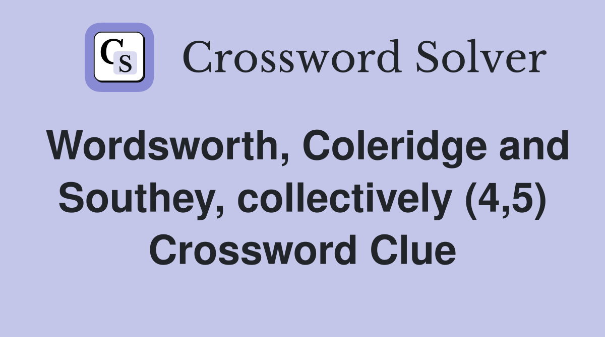 Wordsworth, Coleridge and Southey, collectively (4,5) Crossword Clue