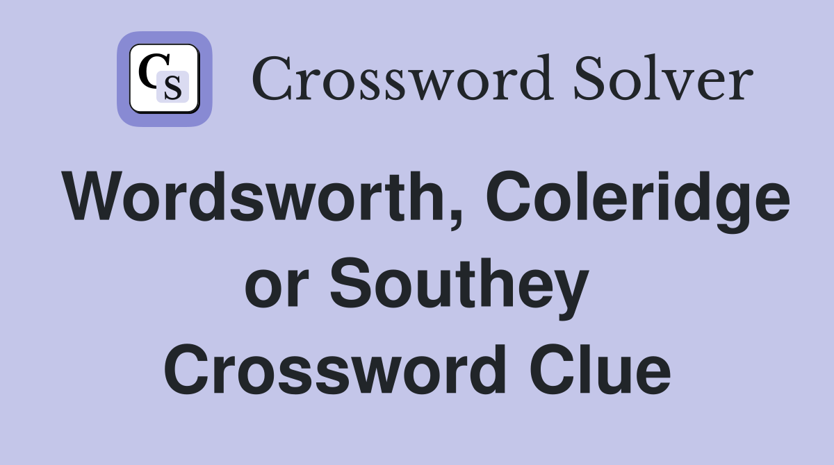 Wordsworth, Coleridge or Southey Crossword Clue