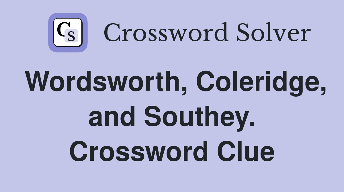 Wordsworth, Coleridge, and Southey. Crossword Clue