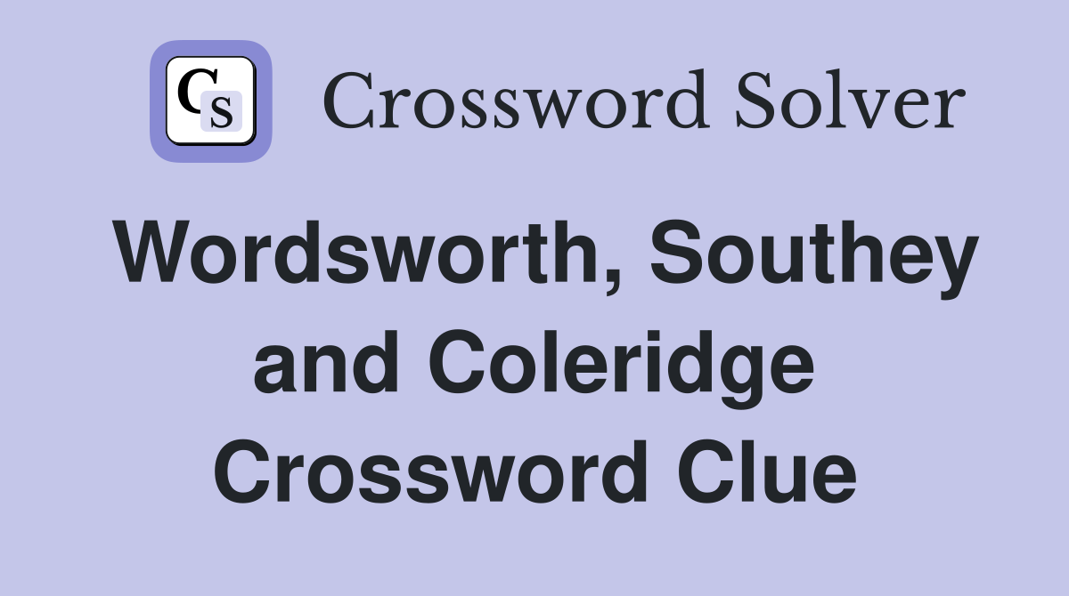 Wordsworth, Southey and Coleridge Crossword Clue
