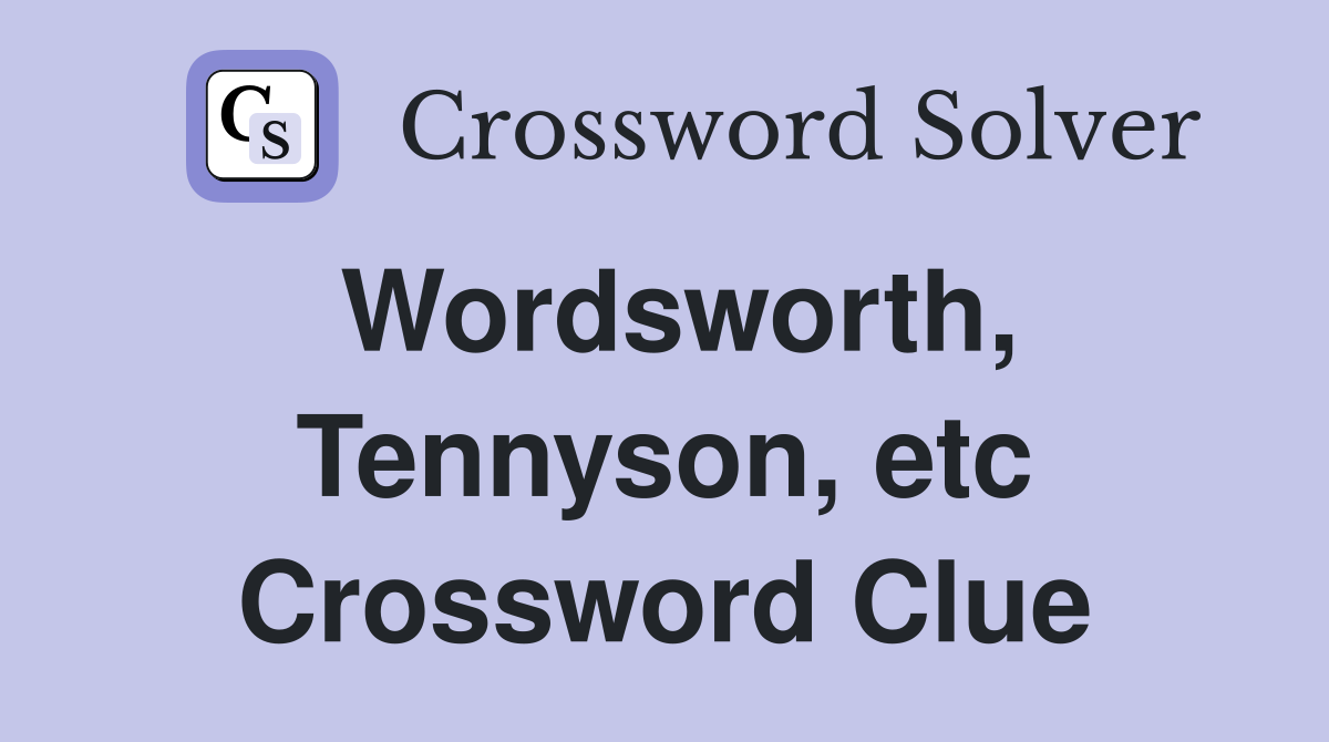 Wordsworth, Tennyson, etc Crossword Clue