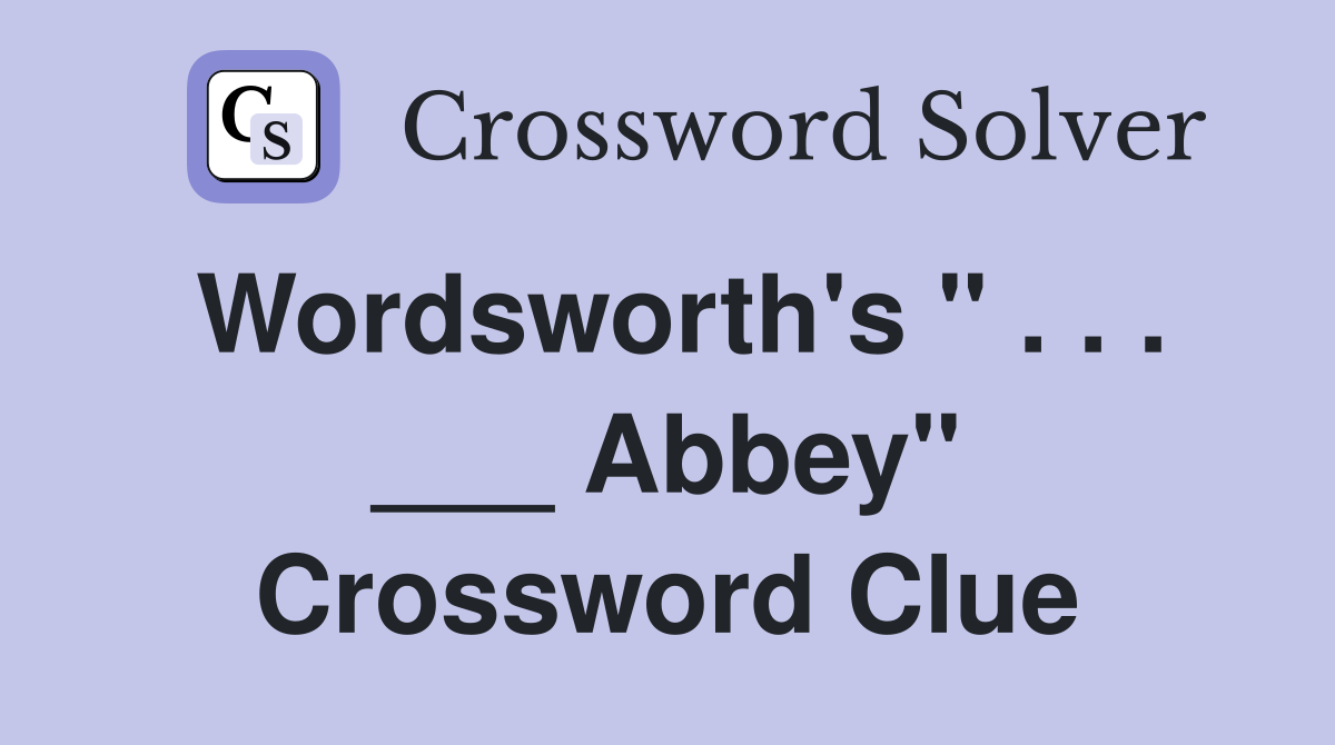 Wordsworth's " . . . ___ Abbey" Crossword Clue