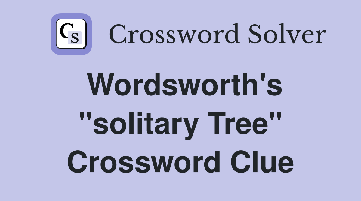 Wordsworth's "solitary Tree" Crossword Clue