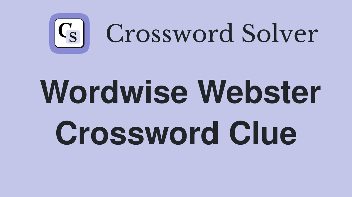 Wordwise Webster Crossword Clue