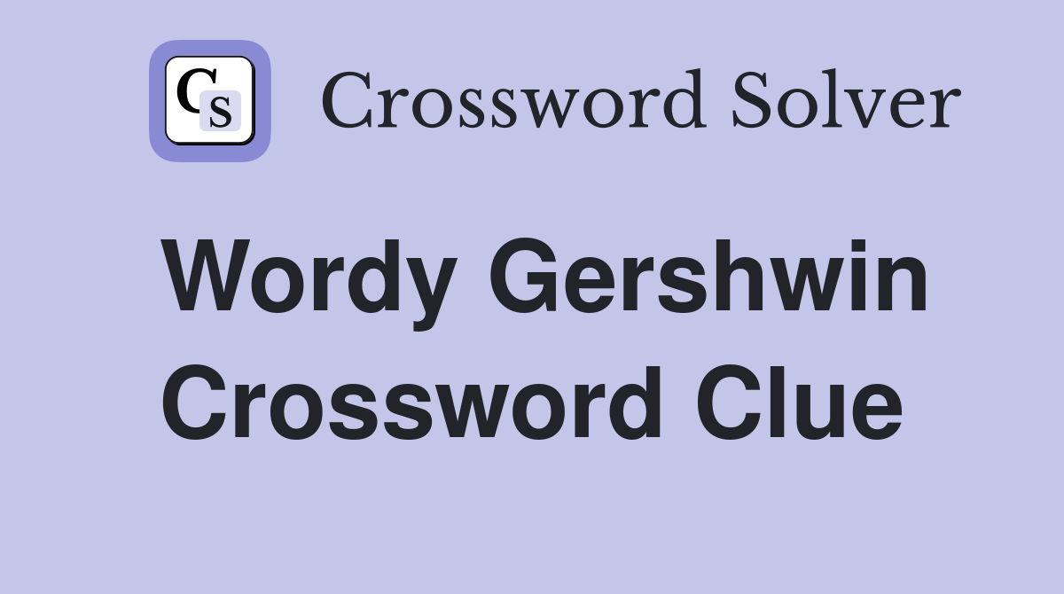 Wordy Gershwin Crossword Clue