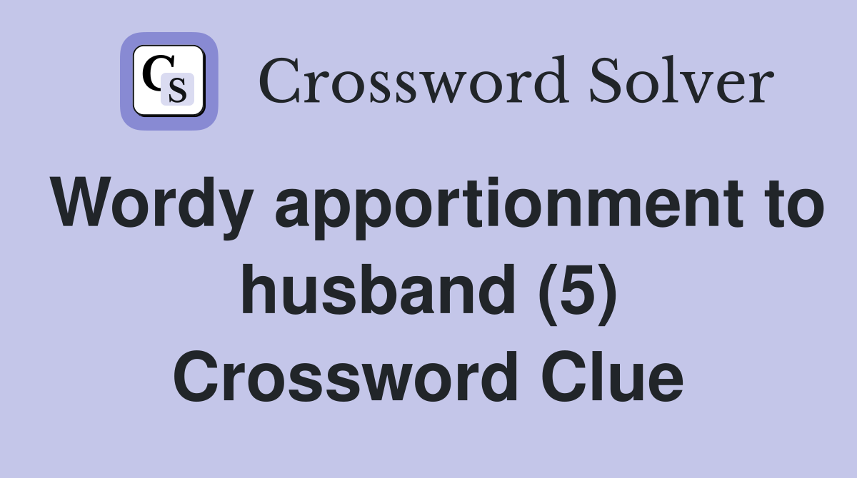 Wordy apportionment to husband (5) Crossword Clue