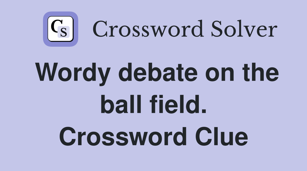 Wordy debate on the ball field. Crossword Clue