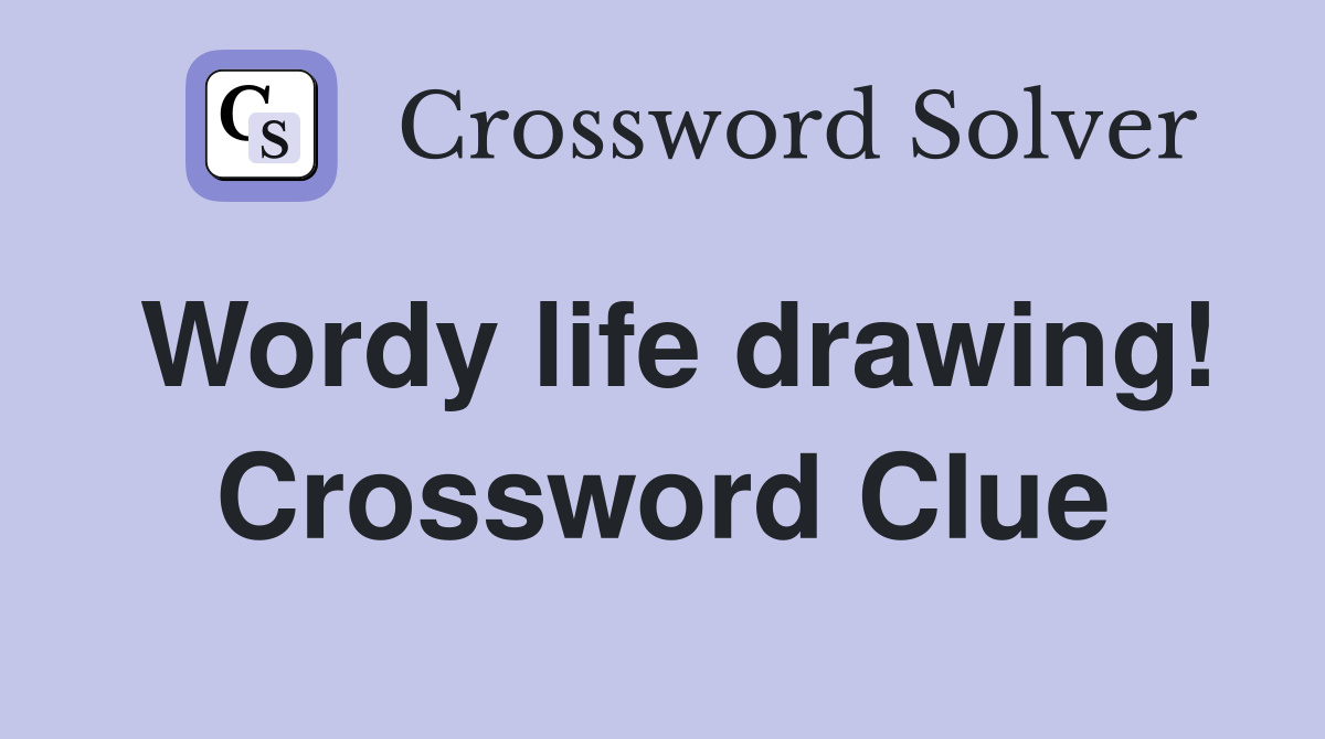 Wordy life drawing! Crossword Clue