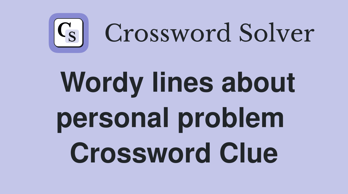 Wordy lines about personal problem  Crossword Clue