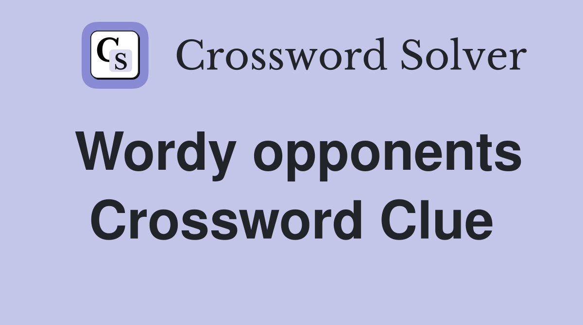 Wordy opponents Crossword Clue