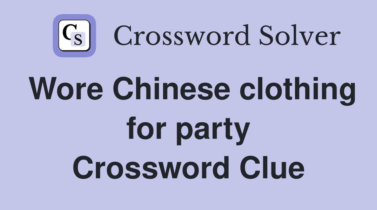 Wore Chinese clothing for party Crossword Clue