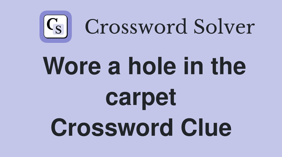 Wore a hole in the carpet Crossword Clue
