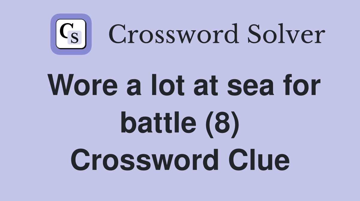 Wore a lot at sea for battle (8) Crossword Clue