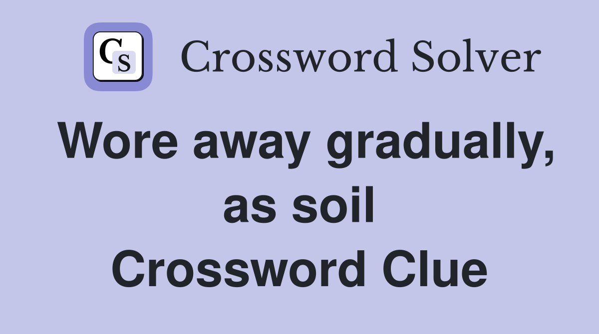 Wore away gradually, as soil Crossword Clue