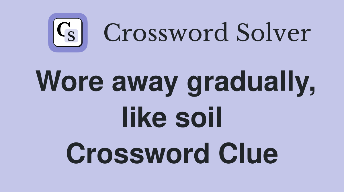 Wore away gradually, like soil Crossword Clue
