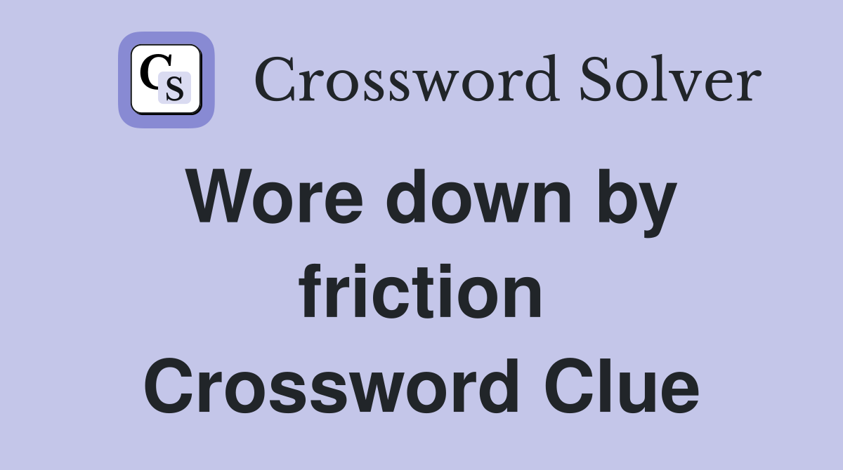 Wore down by friction Crossword Clue