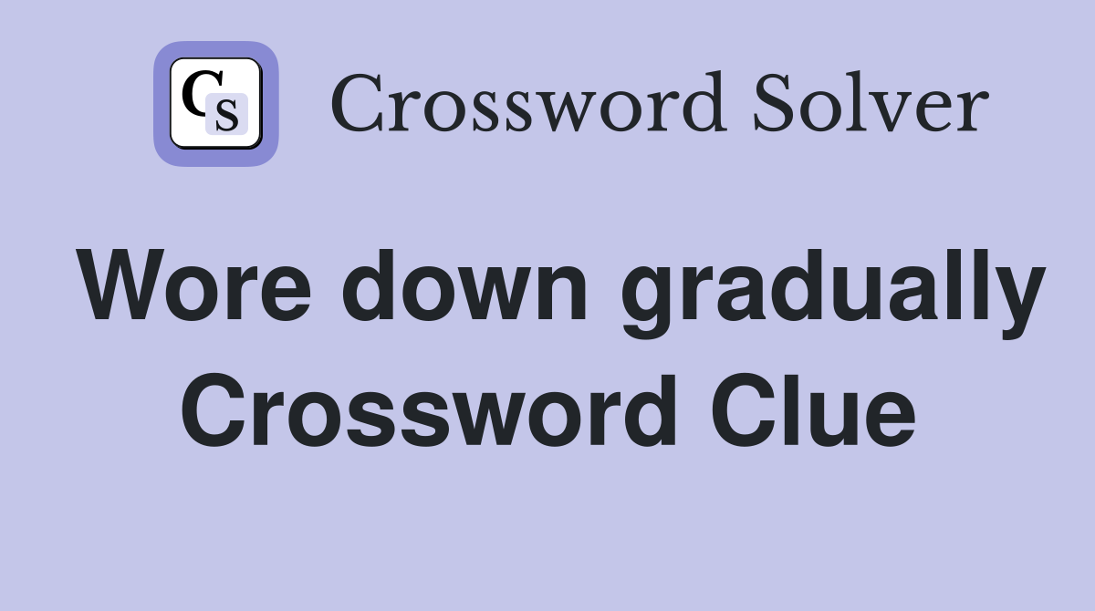Wore down gradually Crossword Clue