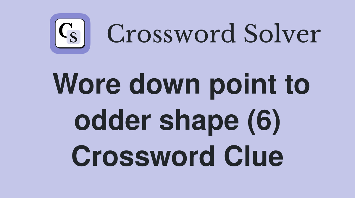 Wore down point to odder shape (6) Crossword Clue