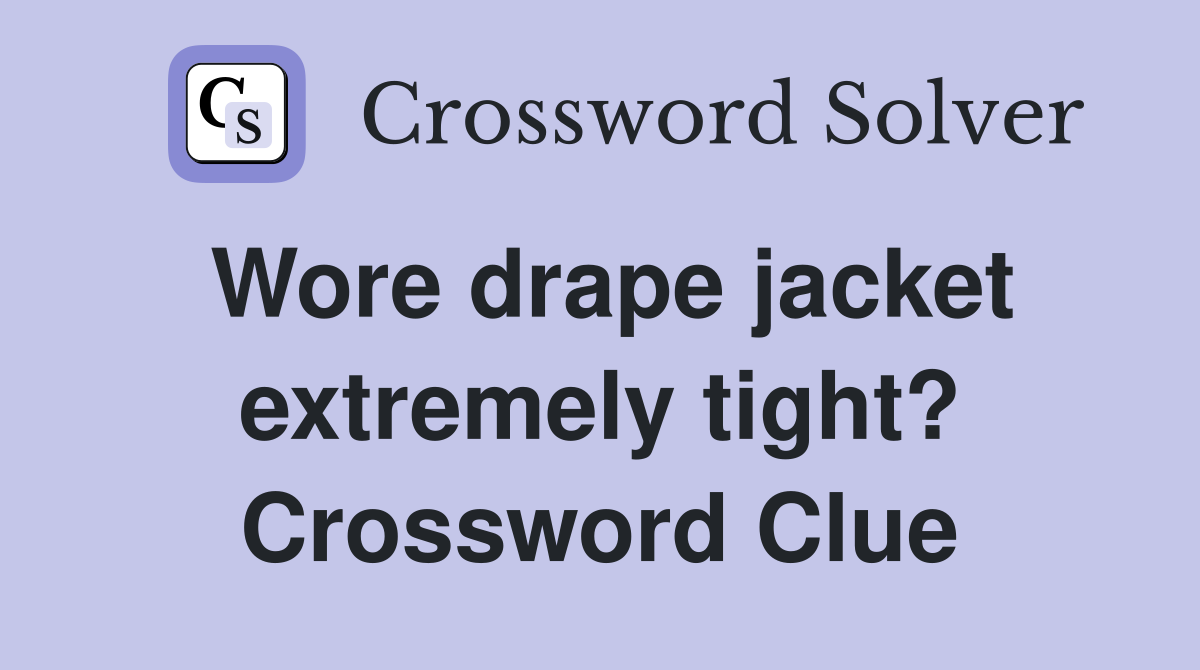 Wore drape jacket extremely tight? Crossword Clue