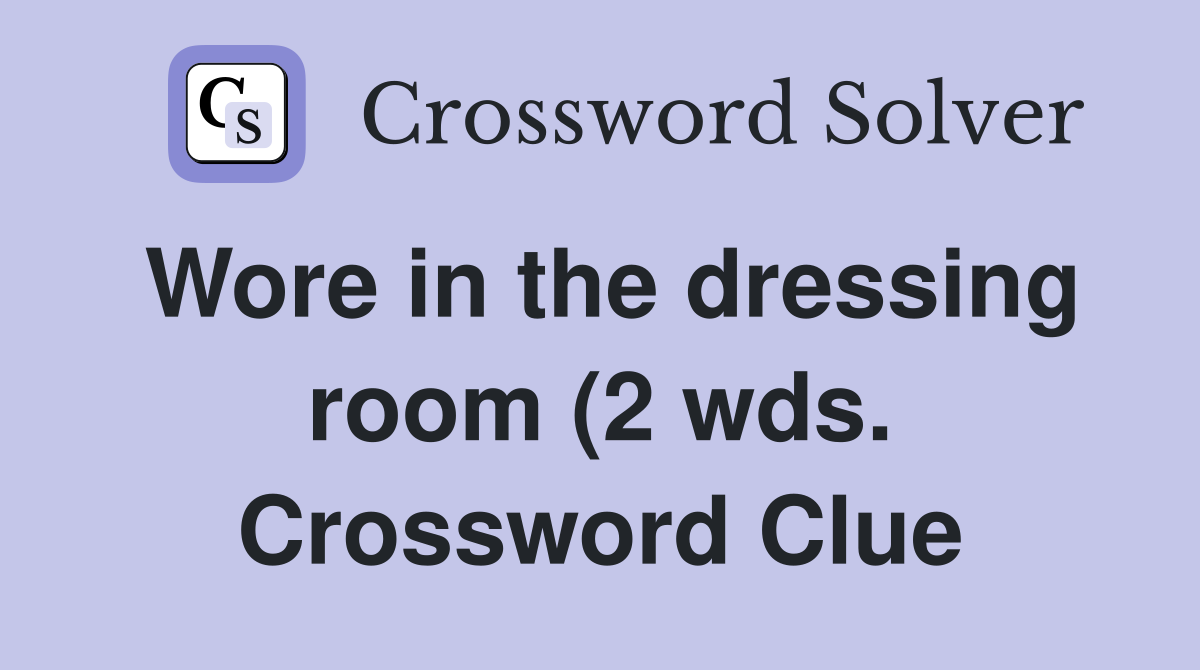 Wore in the dressing room (2 wds ) Crossword Clue Answers Crossword Wore in the dressing room (2 wds ) Crossword Clue Answers Crossword