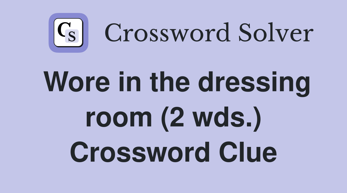 Wore in the dressing room (2 wds.) Crossword Clue