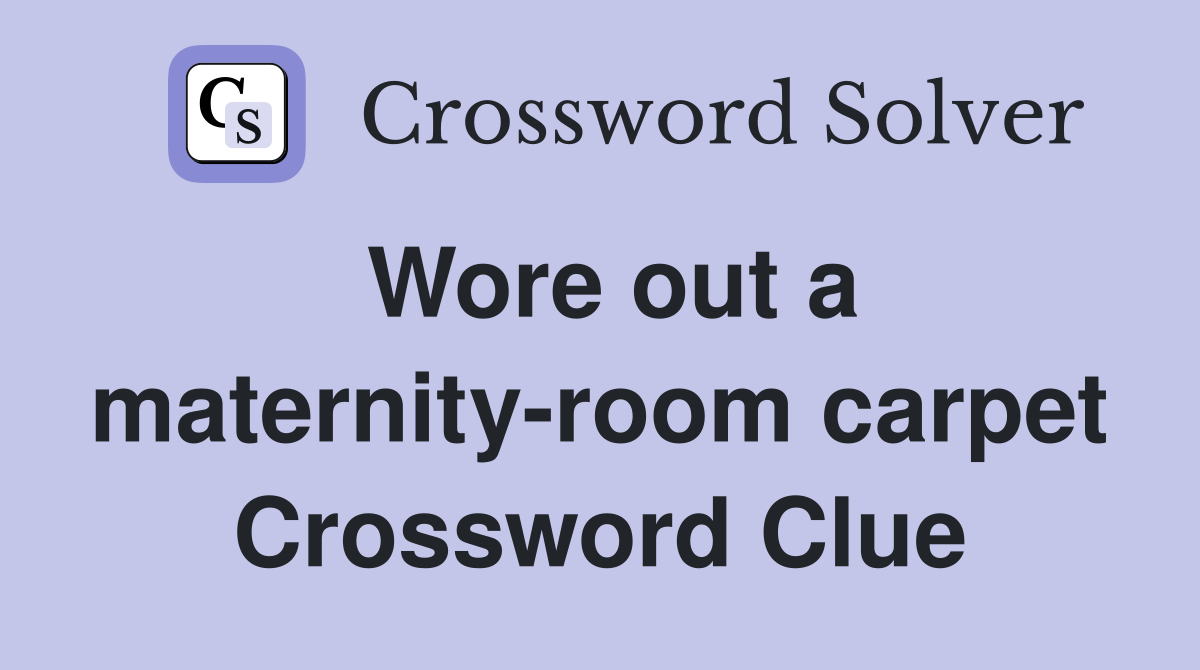 Wore out a maternity-room carpet Crossword Clue