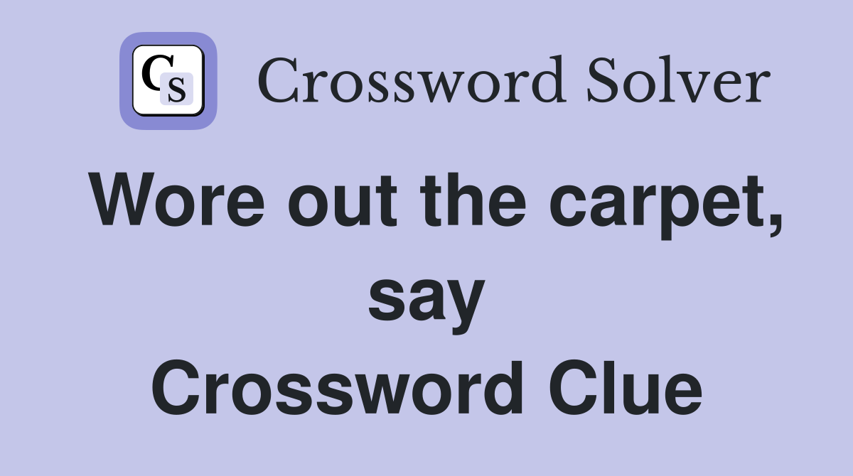 Wore out the carpet, say Crossword Clue