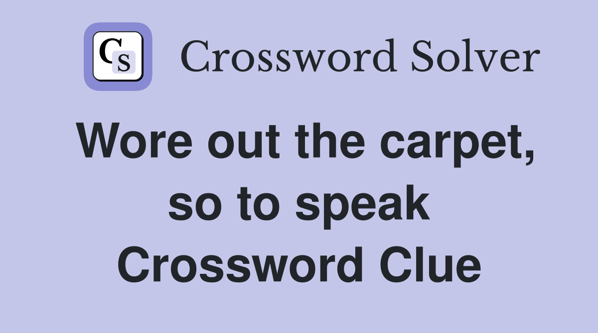 Wore out the carpet, so to speak Crossword Clue
