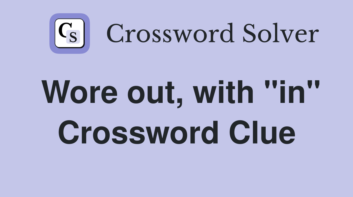 Wore out, with "in" Crossword Clue