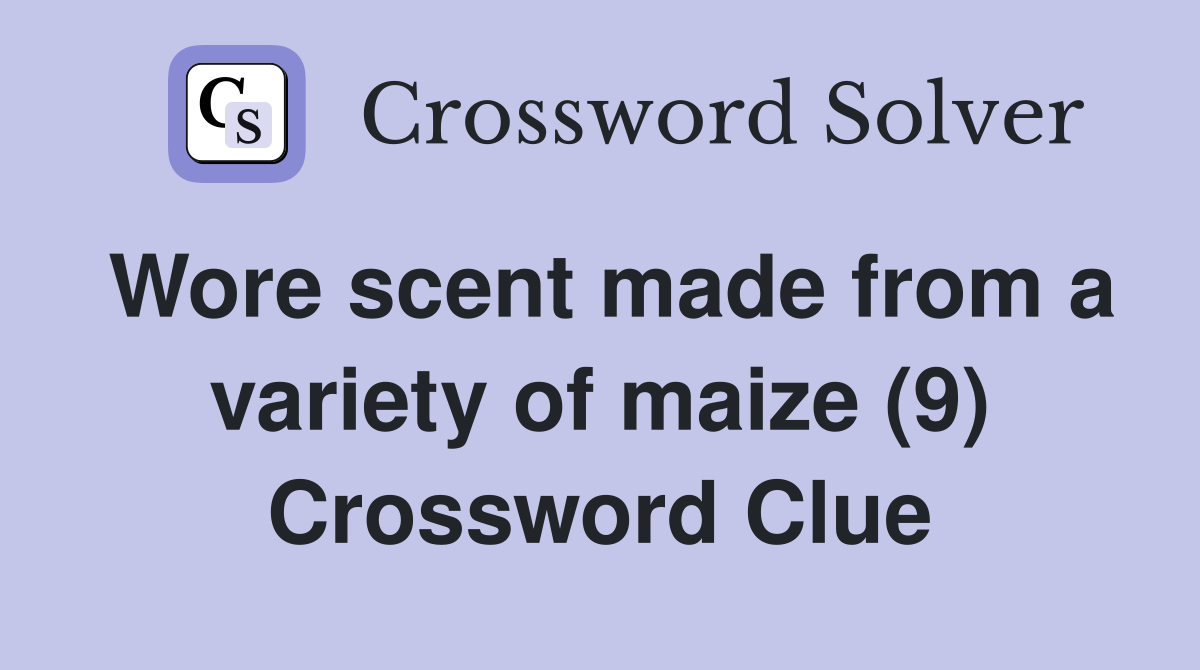 Wore scent made from a variety of maize (9) Crossword Clue