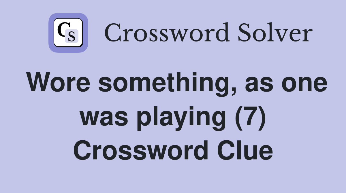 Wore something, as one was playing (7) Crossword Clue