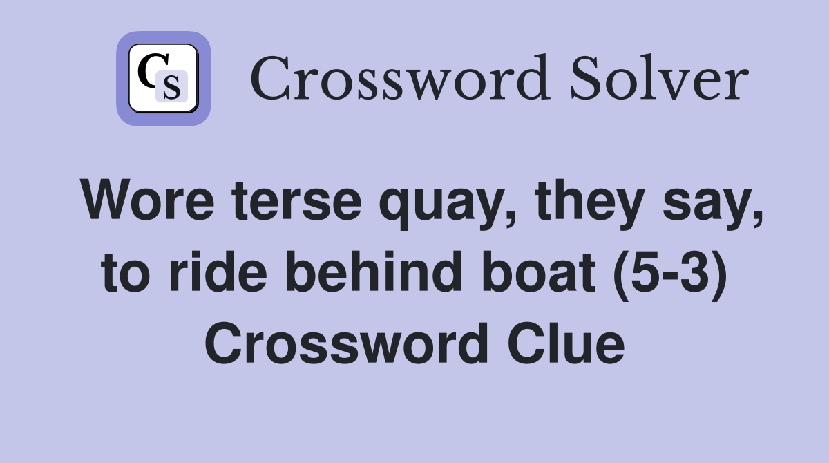 Wore terse quay, they say, to ride behind boat (5-3) Crossword Clue